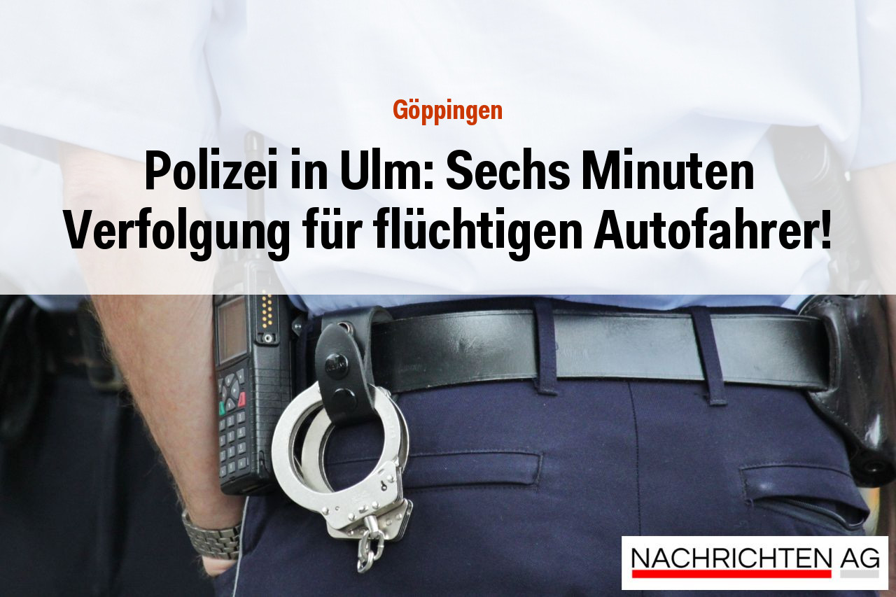 Polizei in Ulm: Sechs Minuten Verfolgung für flüchtigen Autofahrer!
