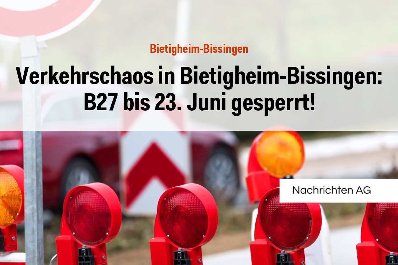 Verkehrschaos in Bietigheim-Bissingen: B27 bis 23. Juni gesperrt!