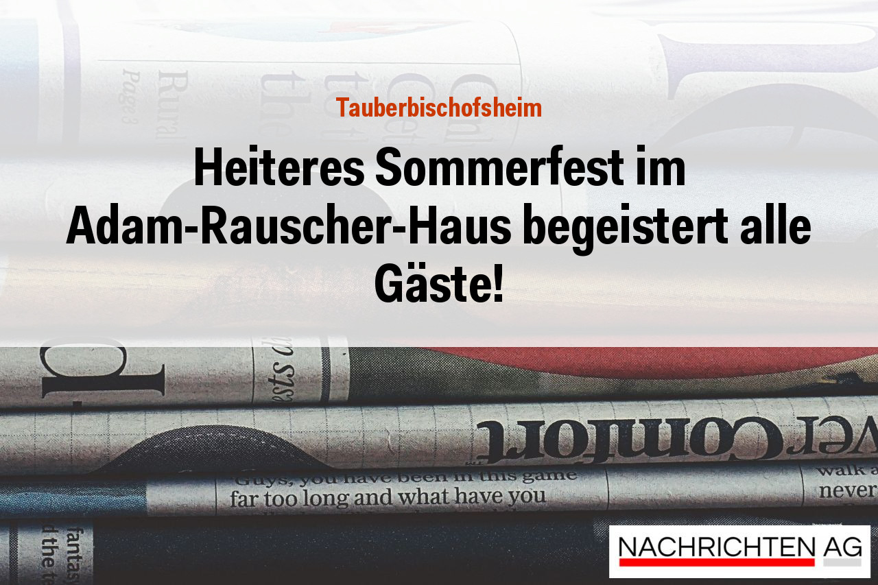 Heiteres Sommerfest im Adam-Rauscher-Haus begeistert alle Gäste!