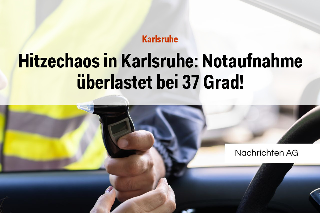 Hitzechaos in Karlsruhe: Notaufnahme überlastet bei 37 Grad!