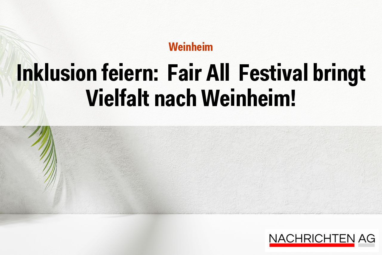 Inklusion feiern:  Fair All  Festival bringt Vielfalt nach Weinheim!